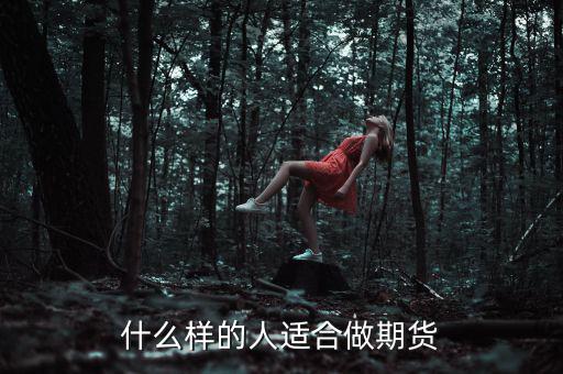 什么樣性格的人做期貨，什么樣的人適合做期貨