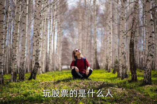 玩股票的都是什么人，玩股票的人哪里人多啊