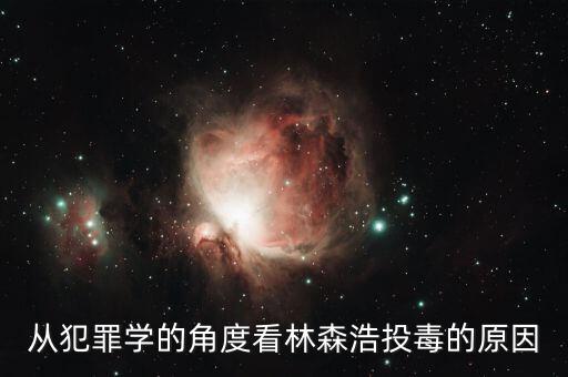 林森浩為什么投毒黃洋，從犯罪學(xué)的角度看林森浩投毒的原因