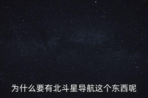 為什么要發(fā)展北斗導航，為什么要有北斗星導航這個東西呢