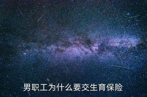 男生為什么要交生育保險(xiǎn)，為什么男職工也交生育保險(xiǎn)