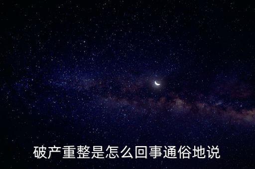 什么是破產(chǎn)重整，麻煩你們了解一下 什么叫破產(chǎn)重整 跟破產(chǎn)根
