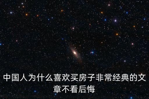 中國人為什么喜歡投資房產(chǎn)，中國人為什么喜歡買房子非常經(jīng)典的文章不看后悔
