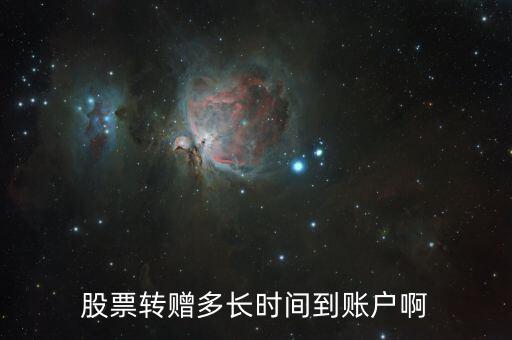 轉(zhuǎn)贈(zèng)股票什么時(shí)候到賬，轉(zhuǎn)贈(zèng)的股票什么時(shí)候到賬