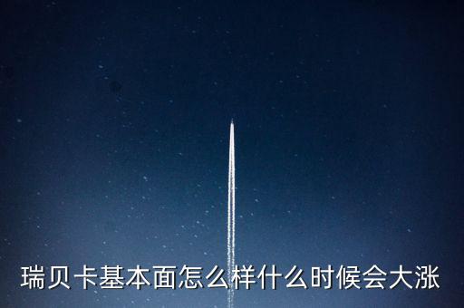 瑞貝卡什么時候會漲，瑞貝卡基本面怎么樣什么時候會大漲