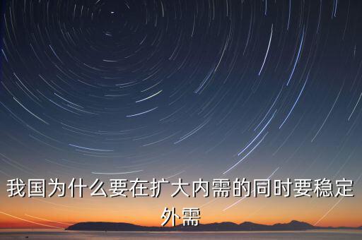 我國為什么要在擴(kuò)大內(nèi)需的同時(shí)要穩(wěn)定外需