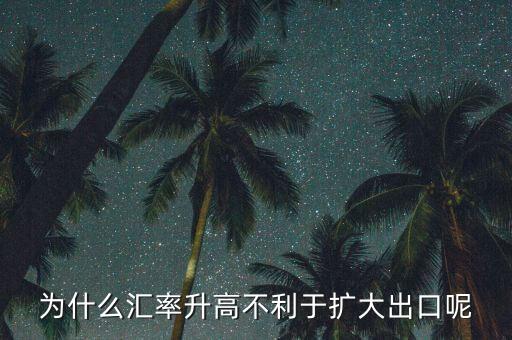 匯率上升為什么不有利于擴大外需，為什么匯率升高不利于擴大出口呢