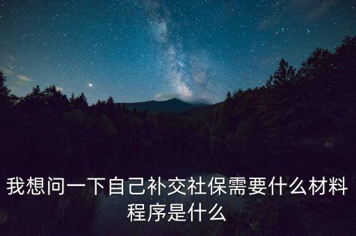 補交社保需要什么，請問補交社保需要什么手續(xù)