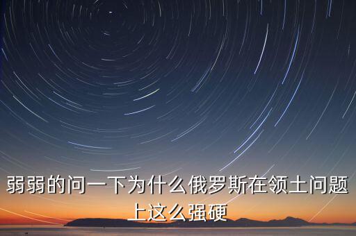 俄羅斯為什么強(qiáng)硬，為什么現(xiàn)在俄羅斯的態(tài)度越來越強(qiáng)硬了