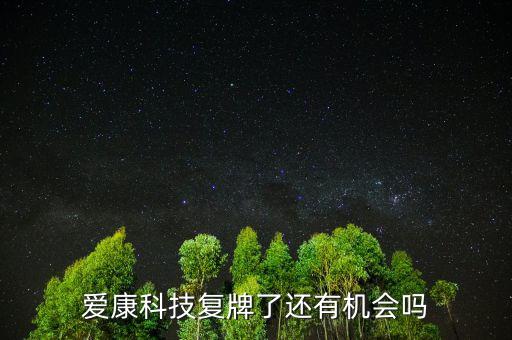 愛康科技什么時(shí)候復(fù)牌，愛康科技復(fù)牌能大漲嗎