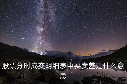 股票分時(shí)成交明細(xì)表中買(mǎi)賣(mài)差是什么意思