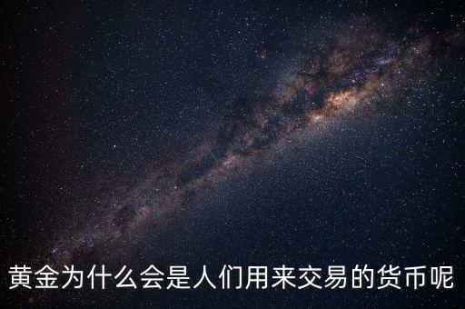 黃金為什么成為貨幣，黃金能作為貨幣使用的原因是什么