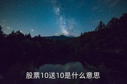 10股送10股是什么意思，股票10送10是什么意思