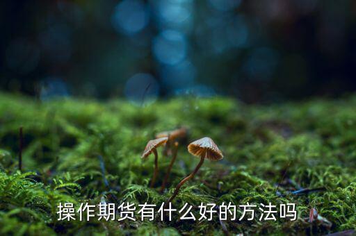 做期貨有什么妙招，期貨最簡單易操作的方法