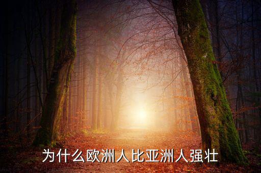 為什么歐洲比中國(guó)強(qiáng)，為什么歐洲人的體格比中國(guó)人強(qiáng)壯