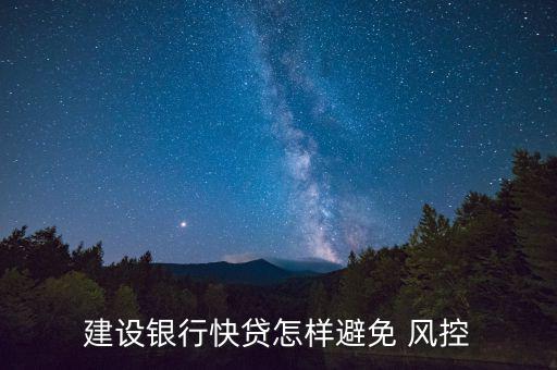 建設銀行快貸怎樣避免 風控