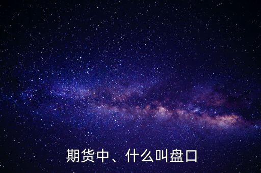  期貨中、什么叫盤口