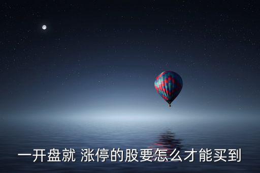 一開(kāi)盤(pán)就 漲停的股要怎么才能買(mǎi)到