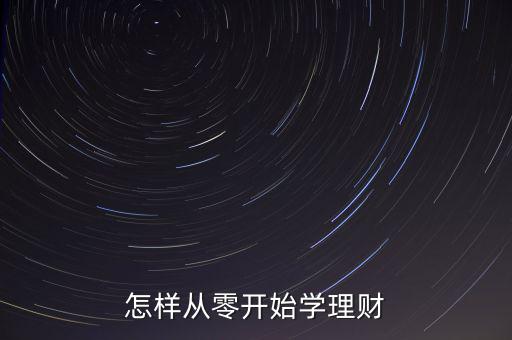 怎樣從零開(kāi)始學(xué)理財(cái)