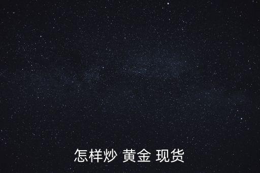 怎樣炒 黃金 現貨
