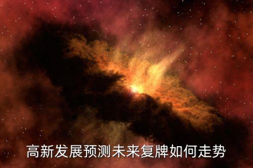 高新發(fā)展預測未來復牌如何走勢