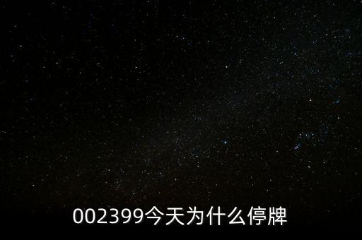 國創(chuàng)高新為什么停牌，002399今天為什么停牌