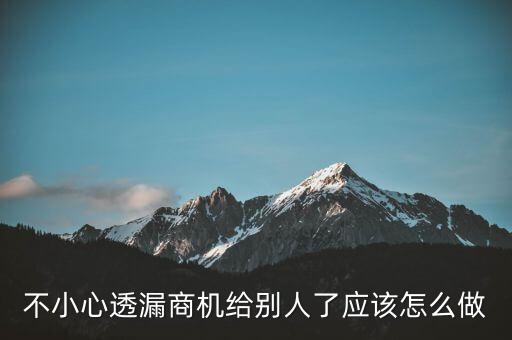 商機泄露屬于什么法律，不小心透漏商機給別人了應(yīng)該怎么做