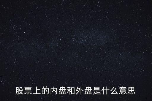 炒股內(nèi)盤和外盤是什么意思，在股票交易中的內(nèi)盤和外盤是什么意思