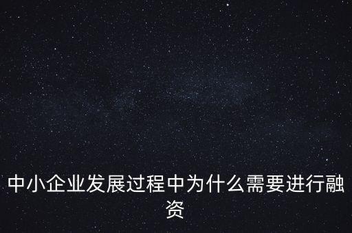 中小企業(yè)上市為什么要通過銀行，中小企業(yè)發(fā)展過程中為什么需要進(jìn)行融資
