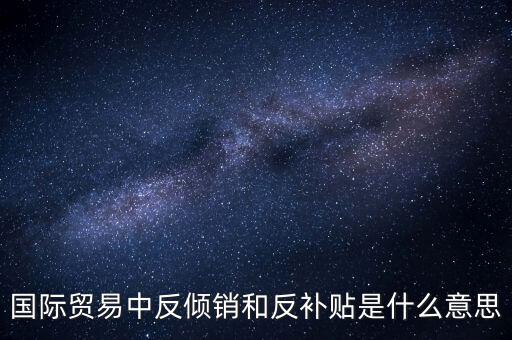 貿(mào)易雙反什么意思，美國(guó)反傾銷反補(bǔ)貼是什么意思對(duì)我們有什么危害