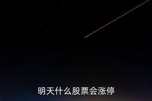 明天什么股票會(huì)漲停，明天買什么股會(huì)漲停