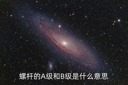 簧B級是什么，螺桿的A級和B級是什么意思