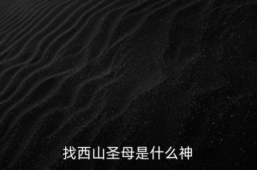 西山老母主管什么，西天老母是誰(shuí)