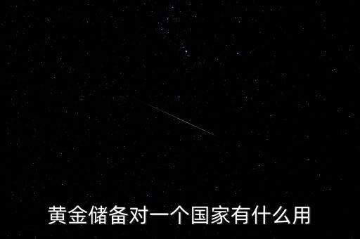 國家黃金儲備多說明什么，黃金儲備對于一個國家的意義