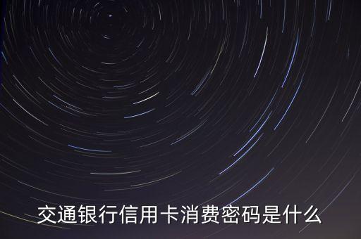 交通銀行信用卡密碼函是什么，交通銀行信用卡現(xiàn)在還有密碼函