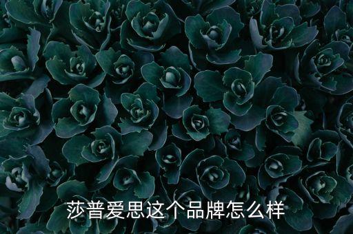 莎普愛思這個品牌怎么樣