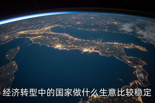 經(jīng)濟(jì)轉(zhuǎn)型做什么賺錢，都說經(jīng)濟(jì)轉(zhuǎn)型怎樣轉(zhuǎn)型做什么生意好