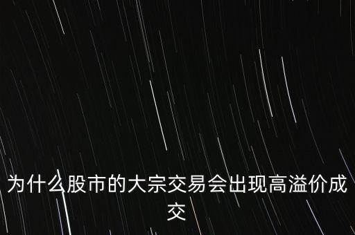 為什么股市的大宗交易會出現高溢價成交