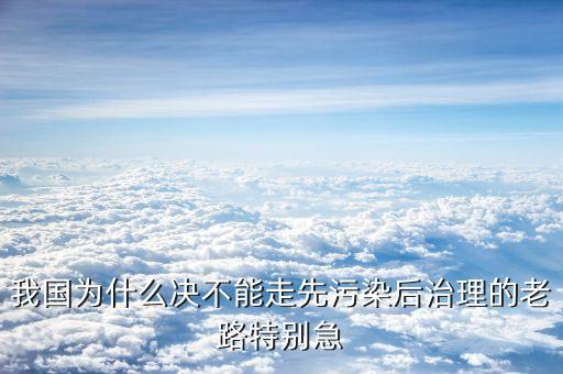 為什么不能先污染，為什么不能再走先污染后治理的老路