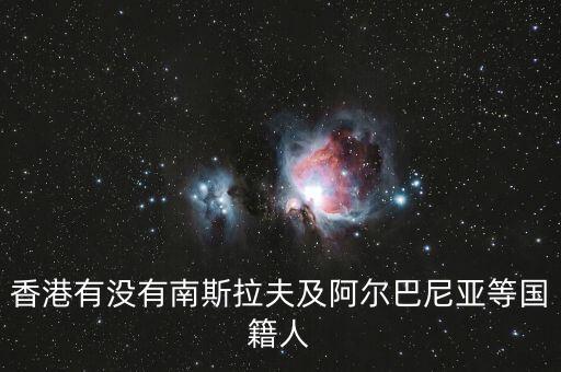 香港有沒有南斯拉夫及阿爾巴尼亞等國(guó)籍人