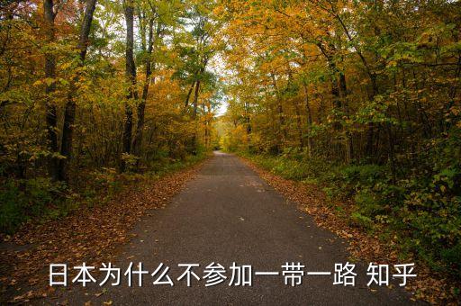 為什么不支持一帶一路，日本為什么不參加一帶一路 知乎