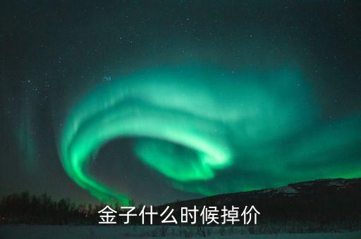 黃金什么時候掉價，黃金大概幾月分會掉價