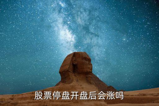 股票停盤后開盤會出現(xiàn)什么情況，股票停盤開盤后會漲嗎
