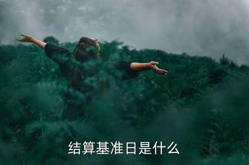 合同基準日是什么意思，結算基準日是什么