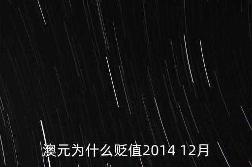 為什么澳元貶值，澳元為什么貶值2014 12月