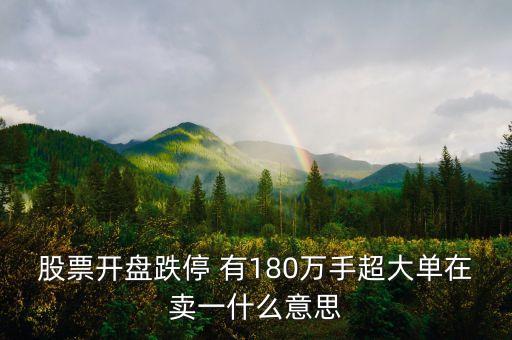 股票開盤跌停 有180萬(wàn)手超大單在賣一什么意思