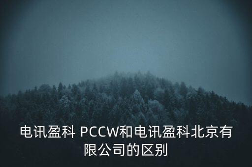 Pccwhkt和聯(lián)通什么關系，電訊盈科 PCCW和電訊盈科北京有限公司的區(qū)別