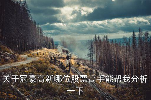 冠豪高新為什么漲，關(guān)于冠豪高新哪位股票高手能幫我分析一下