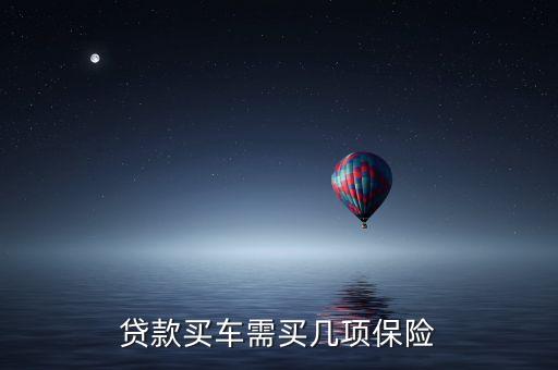為什么代款買車保險(xiǎn)會(huì)多幾項(xiàng)，貸款買汽車說的全險(xiǎn)是那幾項(xiàng)