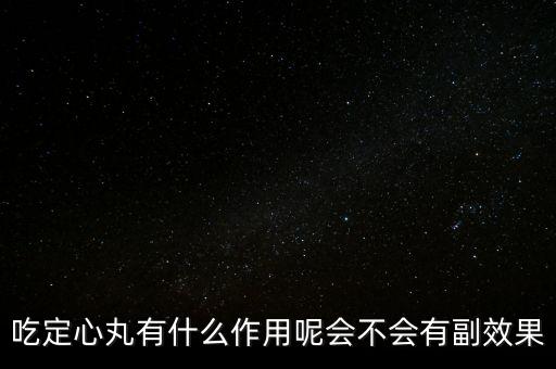定心丸吃了有什么危害，吃定心丸有什么作用呢會不會有副效果